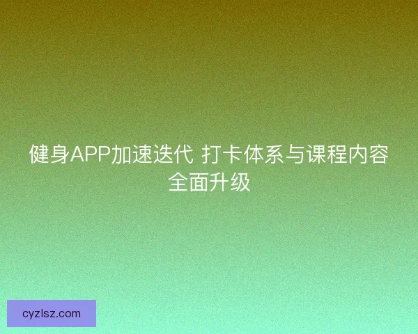 健身APP加速迭代 打卡体系与课程内容全面升级
